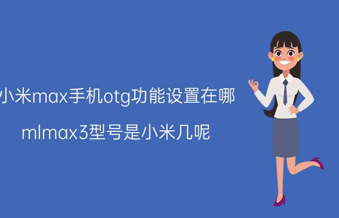 小米max手机otg功能设置在哪 mlmax3型号是小米几呢？